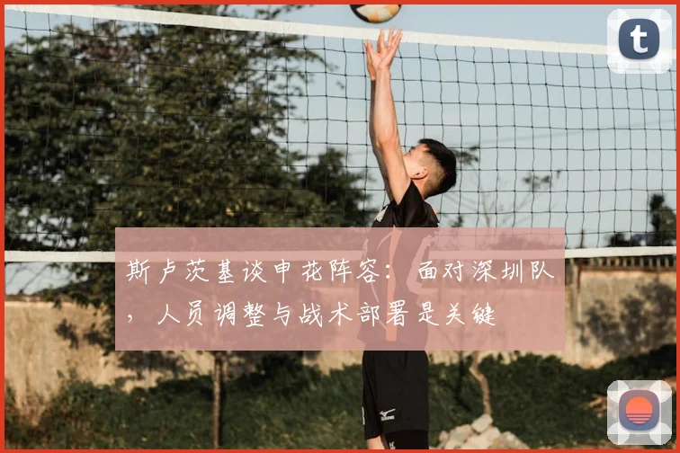 斯卢茨基谈申花阵容：面对深圳队，人员调整与战术部署是关键