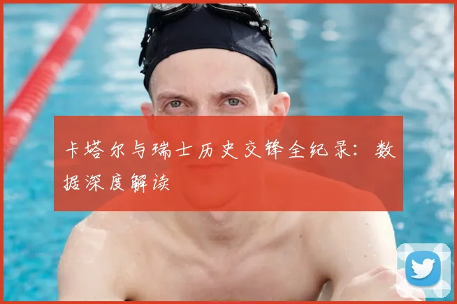 卡塔尔与瑞士历史交锋全纪录:数据深度解读